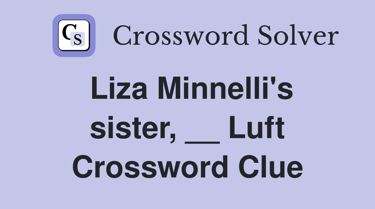 Liza Minnelli's sister, __ Luft Crossword Clue Answers Crossword Solver